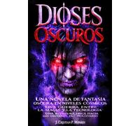 Dioses Oscuros: Una novela de fantasía oscura en niveles cósmicos, una guerra entre la magia y la tecnología, vive una aventura épica hacia los orígenes del multiverso.