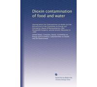 Dioxin contamination of food and water: Hearing before the Subcommittee on Health and the Environment of the Committee on Energy and Commerce, House ... Congress, second session, December 8, 1988