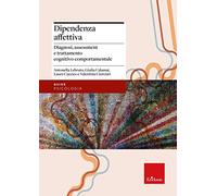 Dipendenza affettiva. Diagnosi, assessment e trattamento cognitivo-comportamentale (Le guide Erickson)