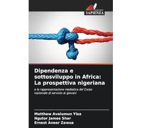 Dipendenza e sottosviluppo in Africa: La prospettiva nigeriana: e la rappresentazione mediatica del Corpo nazionale di servizio ai giovani