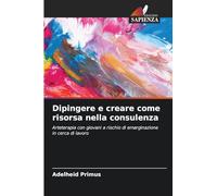 Dipingere e creare come risorsa nella consulenza: Arteterapia con giovani a rischio di emarginazione in cerca di lavoro