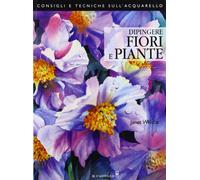 Dipingere fiori e piante (Disegno e tecniche pittoriche)