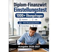 Diplom-Finanzwirt Einstellungstest: Finanzverwaltung gehobener Dienst und duales Studium: Mathe, Deutsch, Wirtschaft, Recht, Steuergrundlagen, Logik, Assessment und Interview