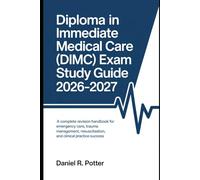 Diploma in Immediate Medical Care (DIMC) Exam Study Guide 2026-2027: A Complete Revision Handbook for Emergency Care, Trauma Management, Resuscitation, and Clinical Practice Success.