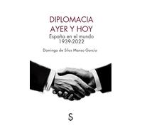 Diplomacia ayer y hoy: España en el mundo 1939-2022 (Sílex Universidad)