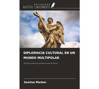 DIPLOMACIA CULTURAL EN UN MUNDO MULTIPOLAR: Historia, práctica y perspectivas de futuro