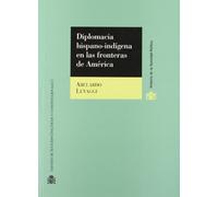 Diplomacia hispano-indígena en las fronteras de América.: Historia de los tratados entre la Monarquía española y las comunidades aborígenes. (Historia de la Sociedad Política)