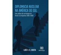 Diplomacia Nuclear Na América Do Sul (ebook)
