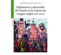 Diplomacia y Desarrollo Del Estado En La Corona de Aragón (Siglos XIV-XVI) (Estudios Históricos La Olmeda)