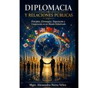 Diplomacia y Relaciones Públicas: Principios, Estrategias, Negociación y Cooperación en un Mundo Globalizado
