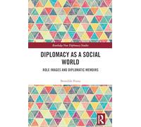 Diplomacy as a Social World: Role Images and Diplomatic Memoirs (Routledge New Diplomacy Studies)