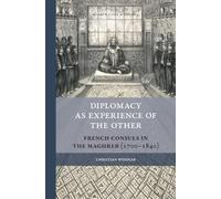 Diplomacy as Experience of the Other: French Consuls in the Maghreb (1700-1840): 23 (Rulers & Elites)