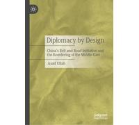 Diplomacy by Design: China’s Belt and Road Initiative and the Reordering of the Middle East
