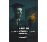 Diplomas Don’t Create Leaders; Governance Is an Art: 文憑養不出領導：治理是一門藝術 (Auntie Ping Bilingual Thinking Series 萍阿姨雙語思維系列)