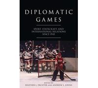 Diplomatic Games: Sport, Statecraft, and International Relations since 1945 (Studies in Conflict, Diplomacy, and Peace)
