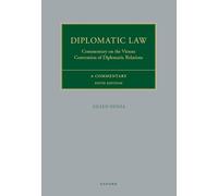 Diplomatic Law: Commentary on the Vienna Convention on Diplomatic Relations (Oxford Commentaries on International Law)