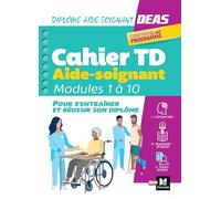 Diplôme aide-soignant, DEAS: Cahier TD. Modules de 1 à 10