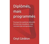 Diplômés, mais programmés: Pourquoi les systèmes éducatifs forment des travailleurs mais rarement des entrepreneurs (Collection Reprogrammation)
