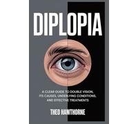 Diplopia: A Clear Guide to Double Vision, Its Causes, Underlying Conditions, and Effective Treatments
