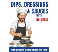 Dips, Dressings & Sauces With Dr. Reese: Over 100 Recipes Without the Poor Four Foods (Head-To-Toe Healing Cookbooks)
