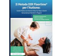 DIR Floortime® per l'Autismo:: Guida Pratica con Esercizi Step-by-Step e Giochi Sensoriali per Bambini e Ragazzi