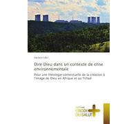 Dire Dieu dans un contexte de crise environnementale: Pour une théologie contextuelle de la création à l'image de Dieu en Afrique et au Tchad