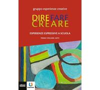 Dire fare creare. Esperienze espressive a scuola. Tracce. Arte (Vol. 1) (Fuori collana)