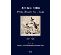 Dire, fare, votare. L'età del suffragio tra Italia ed Europa (1819-1920) (I libri di Viella)