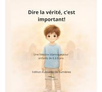 Dire la vérité, c'est important!: Histoire islamique illustrée pour enfants de 6 à 8 ans - Les belles valeurs de l’Islam