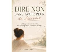 DIRE NON SANS AVOIR PEUR DE DÉCEVOIR: Cette peur qui vous fait toujours passer après les autres.