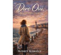 Dire oui, sans condition: Un roman lumineux et intense sur les promesses, les choix irréversibles et l’amour qui transforme.