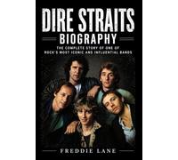 Dire Straits Biography: The Complete Story of One of Rock’s Most Iconic and Influential Bands