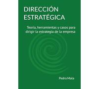 DIRECCIÓN ESTRATÉGICA: Teoría, herramientas y casos para dirigir la estrategia de la empresa