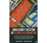 DIRECCIÓN Y GESTIÓN DE CLUBES DE RAQUETAS: Un sistema integral para dirigir y hacer crecer áreas de tenis y pádel en clubes, academias y proyectos deportivos