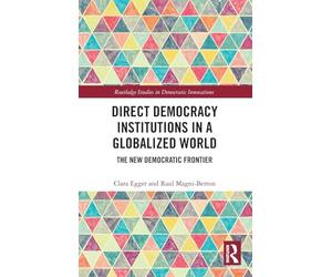 Direct Democracy Institutions in a Globalized World: The New Democratic Frontier (Routledge Studies in Democratic Innovations)