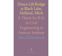 Direct Lift-Bridge at Black Lake, Holland, Mich: A Thesis for B.Sc in Civil Engineering at Armour Institute