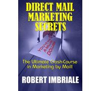Direct Mail Marketing Secrets: The Ultimate Crash-Course in Marketing by Mail!