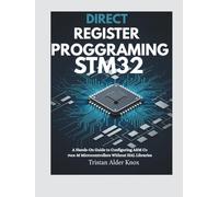 Direct Register Programming Stm32: A Hands-On Guide to Configuring ARM Cortex-M Microcontrollers Without HAL Libraries