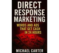 Direct Response Marketing: Words and Ads That Get Cash in 24 Hours