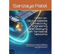 Direct-to-Device Satellite Connectivity: Engineering and Deploying Non-Terrestrial Networks: A Comprehensive Guide for Building the Next Generation of Always-Connected Applications (Volume-I)
