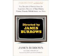 Directed by James Burrows: Five Decades of Stories from the Legendary Director of Taxi, Cheers, Frasier, Friends, Will & Grace, and More