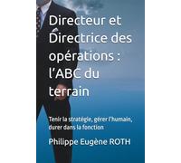Directeur et Directrice des opérations : l’ABC du terrain: Tenir la stratégie, gérer l’humain, durer dans la fonction