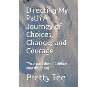 Directing My Path A Journey of Choices, Change, and Courage: ‘’Your past doesn’t define your direction.”