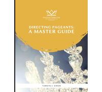 Directing Pageants: A Master Guide: Everything You Need to Plan, Produce, and Lead Successful Pageants