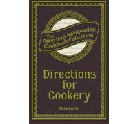 Directions for Cookery: Being a System of the Art, in Its Various Branches