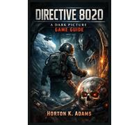 DIRECTIVE 8020: A DARK PICTURE GAME GUIDE: Shadows Among the Stars - The Complete Guide to Paranoia, Sacrifice, and Second Chances