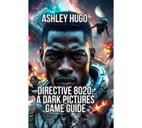 Directive 8020: A Dark Pictures Game Guide: Discover All Endings Without Fear And "Master Every Mechanics