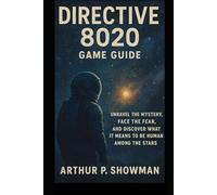 Directive 8020 Game Guide: Unravel the Mystery, Face the Fear, and Discover What It Means to Be Human Among the Stars
