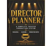 Director Planner: Rehearsal Planning, Blocking & Production Notes for Theater Directors: A Complete Theater Production System for Scheduling, Scene Planning & Show Organization