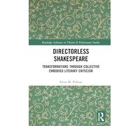 Directorless Shakespeare: Transformations through collective Embodied Literary Criticism (Routledge Advances in Theatre & Performance Studies)